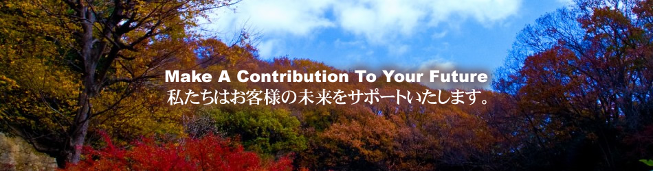 Make A Contribution 私たちはお客様の未来をサポートいたします